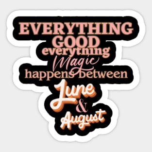 Everything good, everything magical happens between the months of June and August. Sticker